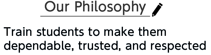 Our Philosophy dependable, trusted, and respected Train students to make them
